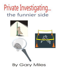 Title: Private Investigating... The Funnier Side, Author: Gary Miles