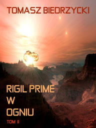 Title: Rigil Prime w ogniu. Tom II (Alfa Centauri III), Author: Tomasz Biedrzycki