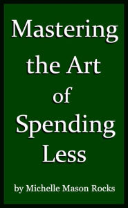 Title: Mastering the Art of Spending Less, Author: Michelle Mason Rocks