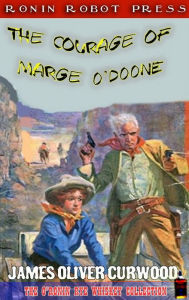 Title: The Courage of Marge O'Doone, Author: James Oliver Curwood