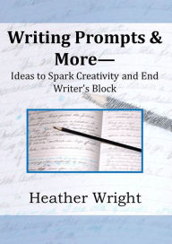Title: Writing Prompts & More--Ideas to Spark Creativity and End Writer's Block, Author: Heather Wright
