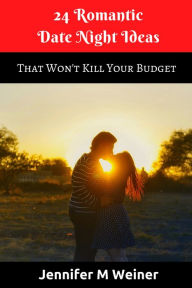 Title: 24 Romantic Date Night Ideas (That Won't Kill Your Budget), Author: Jennifer M Weiner