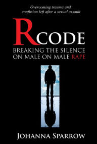 Title: Rcode: Breaking The Silence On Male On Male Rape, Author: Johanna Sparrow