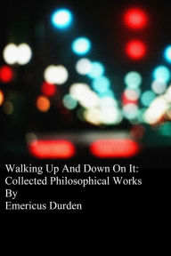 Title: Walking Up And Down On it: Collected Philosophical Works, Author: Emericus Durden
