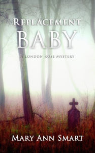 Title: Replacement Baby (Book One of The London Rose Mysteries), Author: Mary Ann Smart