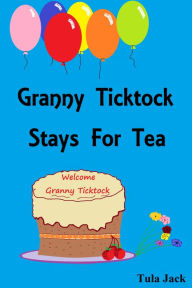 Title: Granny Ticktock Stays For Tea, Author: Tula Jack