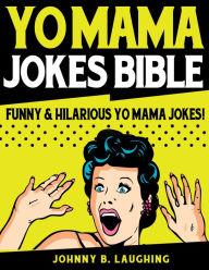 Title: Yo Mama Jokes Bible: Funny & Hilarious Yo Mama Jokes, Author: Johnny B. Laughing