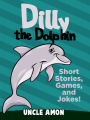 Dilly the Dolphin: Short Stories, Games, and Jokes!