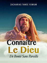 Title: Connaître le Dieu de Bonté Sans Pareil, Author: Zacharias Tanee Fomum