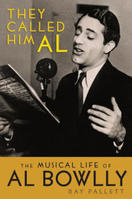 Title: They Called Him Al: The Musical Life of Al Bowlly, Author: Ray Pallett