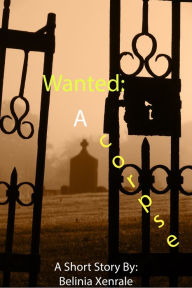 Title: Wanted: A Corpse, Author: Belinia Xenrale