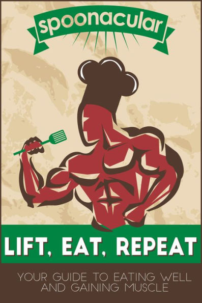 Lift, Eat, Repeat: Your Guide to Eating Well While Gaining Muscle