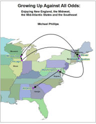 Title: Growing Up Against All Odds: Enjoying New England, the Midwest, the Mid-Atlantic and the Southeast, Author: Michael Phillips