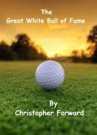 Title: The Great White Ball of Fame, Author: Christopher Forward