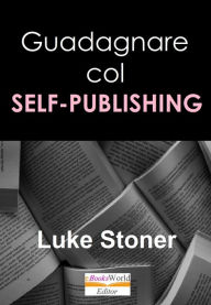 Title: Guadagnare col Self Publishing, Author: Luke Stoner