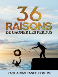 Title: Trente-six Raisons de Gagner Les Perdus, Author: Zacharias Tanee Fomum