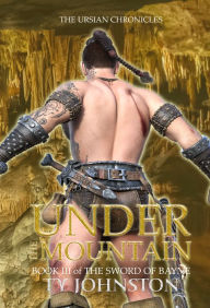 Title: Under the Mountain: Book III of The Sword of Bayne, Author: Ty Johnston