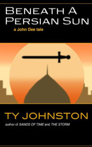 Title: Beneath a Persian Sun (a John Dee tale), Author: Ty Johnston