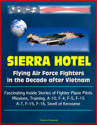 Title: Sierra Hotel: Flying Air Force Fighters in the Decade after Vietnam - Fascinating Inside Stories of Fighter Plane Pilots, Missions, Training, A-10, F-4, F-5, F-15, A-7, F-15, F-16, Smell of Kerosene, Author: Progressive Management