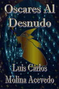 Title: Oscares al Desnudo, Author: Luis Carlos Molina Acevedo