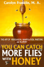 You Can Catch More Flies With Honey: The Art Of Persuasion, Manipulation, Rhetoric and Blarney