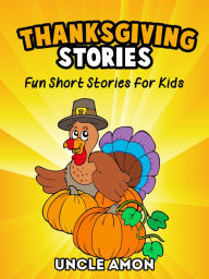 Title: Thanksgiving Stories: Fun Short Stories for Kids, Author: Uncle Amon