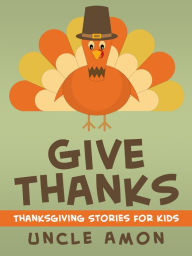 Title: Give Thanks: Thanksgiving Stories for Kids, Author: Uncle Amon