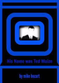 Title: His Name was Ted Maize, Author: Mike Bozart