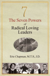 Title: The Seven Powers of Radical Loving Leaders, Author: Erie Chapman
