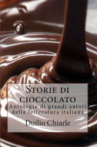 Title: Storie di cioccolato: Antologia di grandi autori della letteratura italiana, Author: Duilio Chiarle