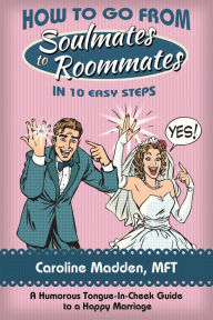 Title: How to Go From Soul Mates to Roommates in 10 Easy Steps, Author: Caroline Madden