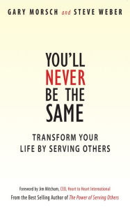 Title: You'll Never Be the Same: Transform Your Life by Serving Others, Author: Gary Morsch