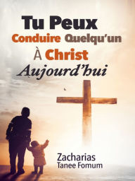 Title: Tu Peux Conduire Quelqu'un A Christ Aujourd'hui, Author: Zacharias Tanee Fomum