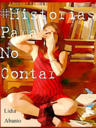 Title: Historias Para No Contar, Author: Lidia Abanto