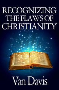Title: Recognizing The Flaws Of Christianity, Author: Van Davis
