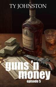 Title: Guns 'n Money: Episode 5, Author: Ty Johnston