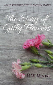 Title: The Story of Gilly Flowers, Author: N.W. Moors