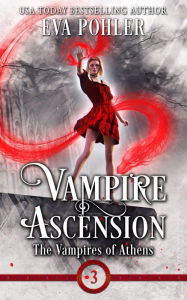 Title: Vampire Ascension: The Vampires of Athens, Book Three, Author: Eva Pohler