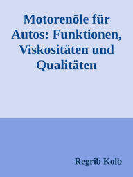 Title: Motorenöle für Autos: Funktionen, Viskositäten und Qualitäten, Author: Regrib Kolb