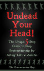 Undead Your Head! The Unique 5-Step Guide to Stop Procrastinating by Acting Like a Zombie