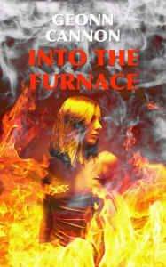 Title: Into the Furnace, Author: Geonn Cannon