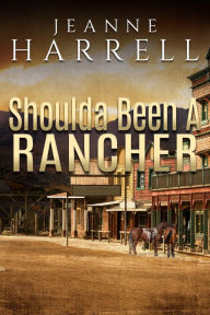 Title: Shoulda Been A Rancher (Book 3, These Nevada Boys series), Author: Jeanne Harrell