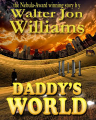 Title: Daddy's World, Author: Walter Jon Williams
