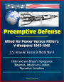 Preemptive Defense: Allied Air Power Versus Hitler's V-Weapons 1943-1945 - U.S. Army Air Forces in World War II, V-2, Hitler and von Braun's Vengeance Weapons, Attacks on London, Operation Crossbow