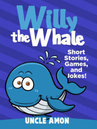 Title: Willy the Whale: Short Stories, Games, and Jokes!, Author: Uncle Amon