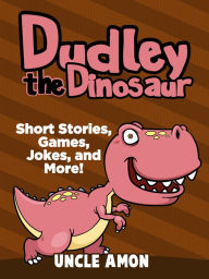 Title: Dudley the Dinosaur: Short Stories, Games, Jokes, and More!, Author: Uncle Amon