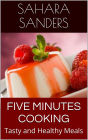 Five Minutes Cooking: Tasty and Healthy Meals (Edible Excellence, # 2)