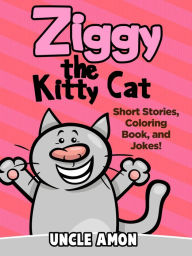 Title: Ziggy the Kitty Cat: Short Stories, Coloring Book, and Jokes!, Author: Uncle Amon