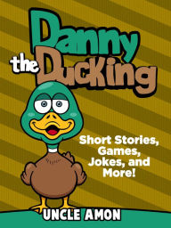 Title: Danny the Duckling: Short Stories, Games, Jokes, and More!, Author: Uncle Amon