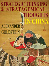 Title: Strategic Thinking and Stratagemical Thoughts in China, Author: Alexander Goldstein